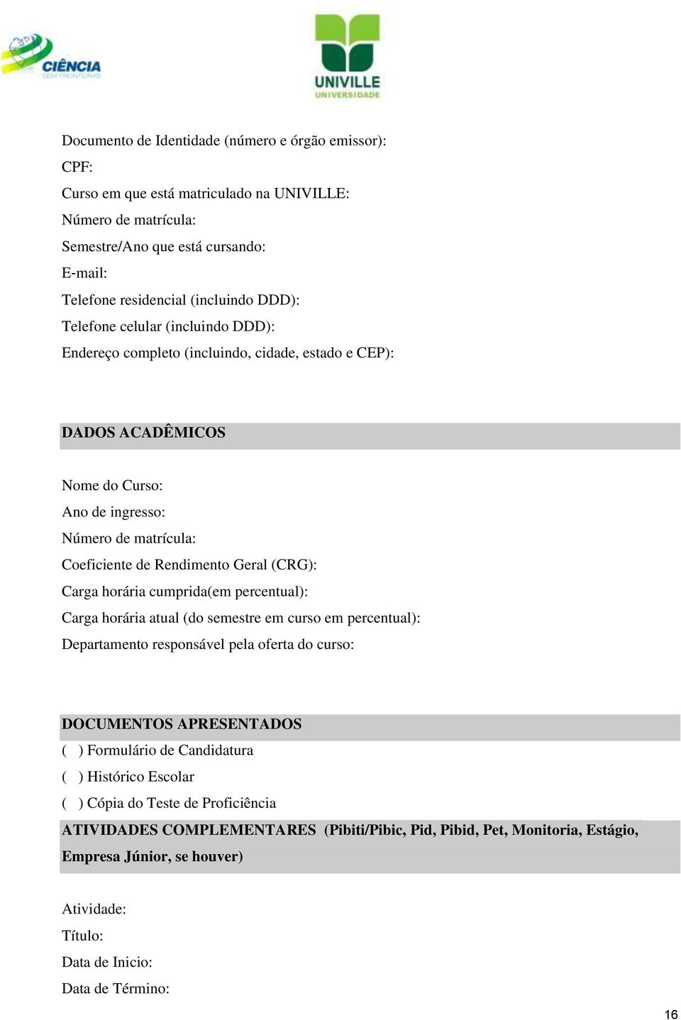 Carga horária cumprida(em percentual): Carga horária atual (do semestre em curso em percentual): Departamento responsável pela oferta do curso: DOCUMENTOS APRESENTADOS ( ) Formulário de Candidatura (