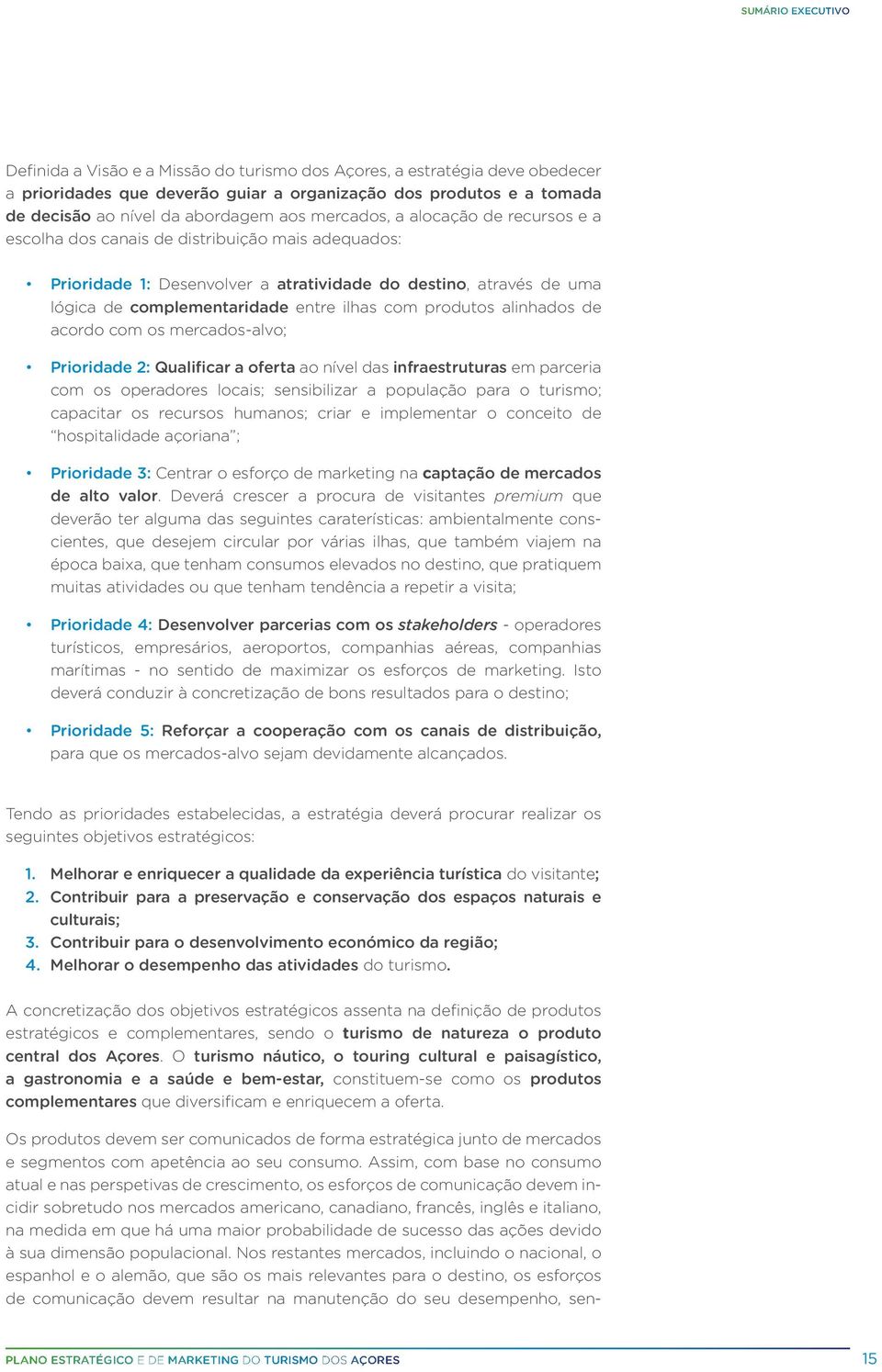 com produtos alinhados de acordo com os mercados-alvo; Prioridade 2: Qualificar a oferta ao nível das infraestruturas em parceria com os operadores locais; sensibilizar a população para o turismo;