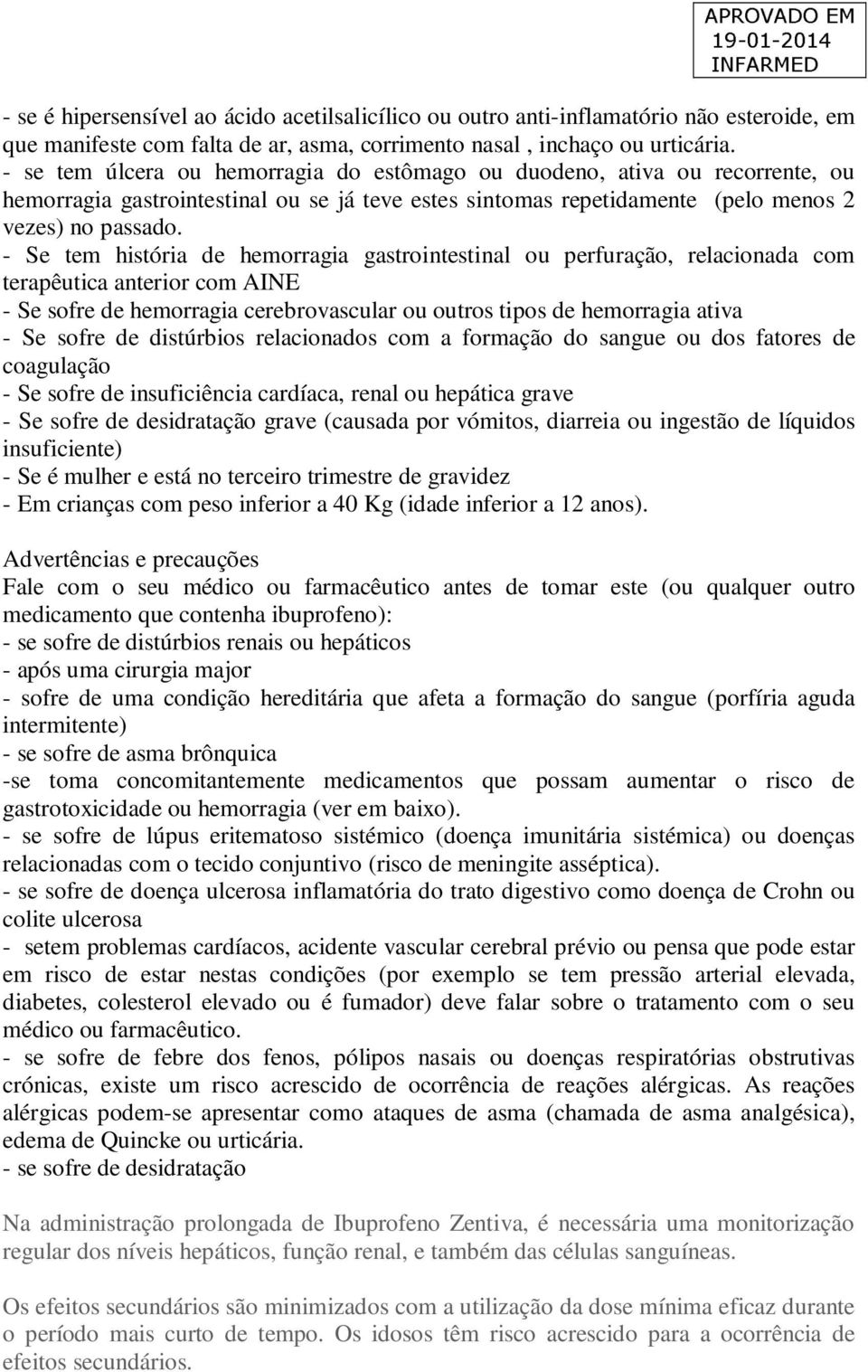 - Se tem história de hemorragia gastrointestinal ou perfuração, relacionada com terapêutica anterior com AINE - Se sofre de hemorragia cerebrovascular ou outros tipos de hemorragia ativa - Se sofre