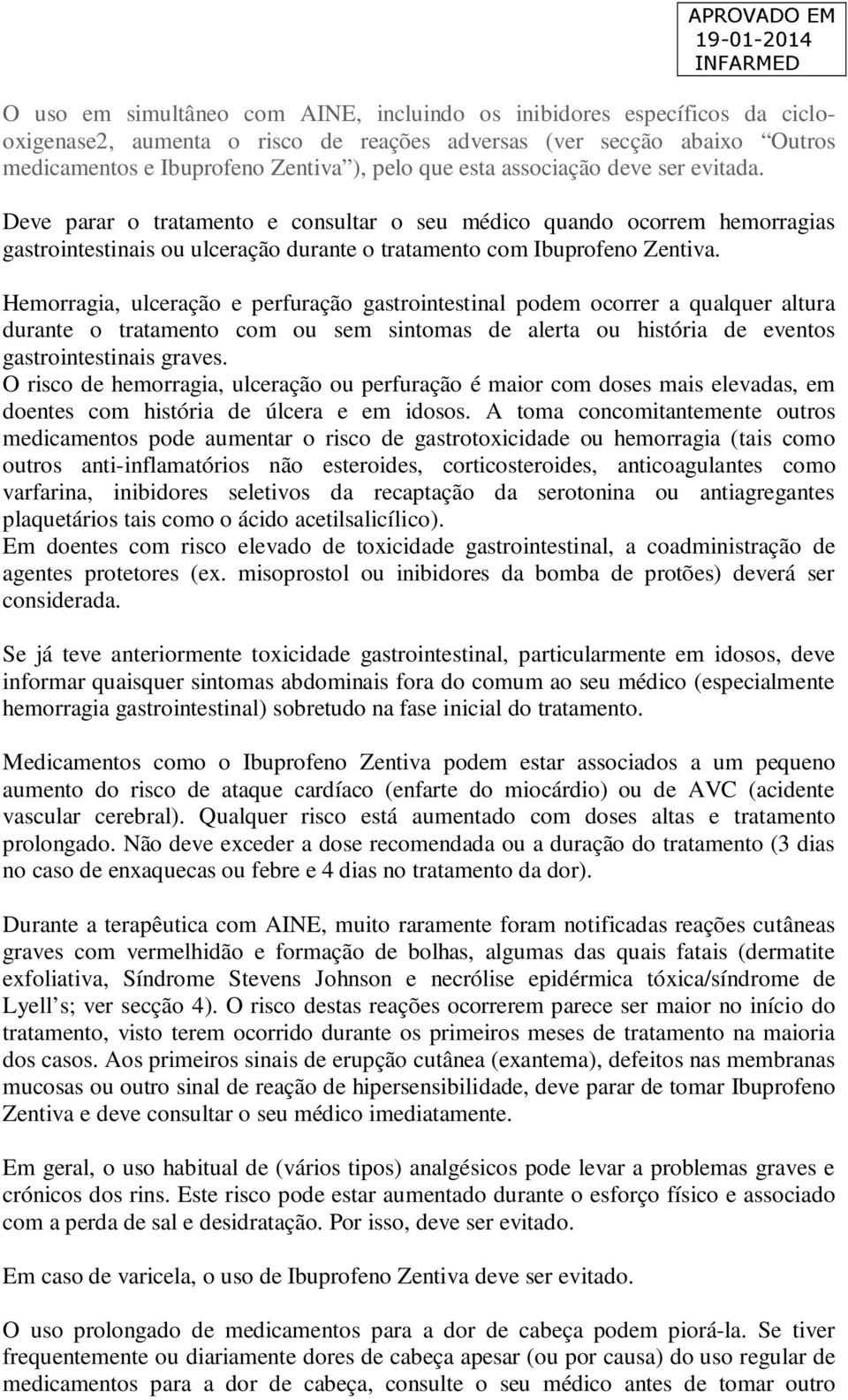 Hemorragia, ulceração e perfuração gastrointestinal podem ocorrer a qualquer altura durante o tratamento com ou sem sintomas de alerta ou história de eventos gastrointestinais graves.