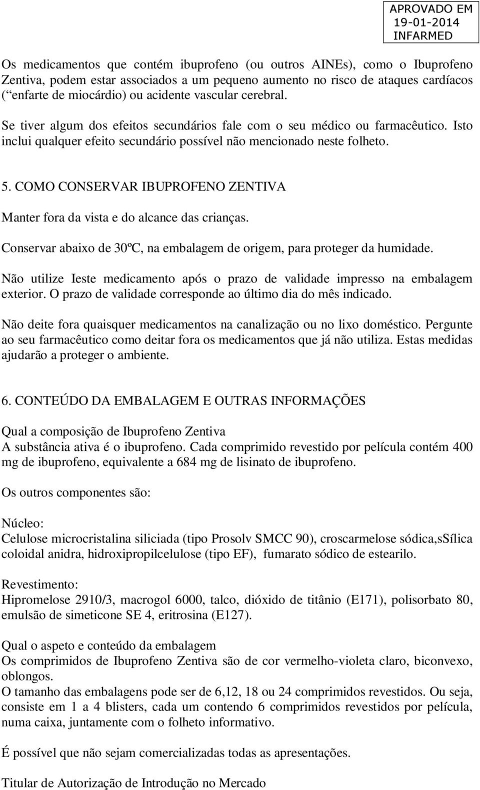 COMO CONSERVAR IBUPROFENO ZENTIVA Manter fora da vista e do alcance das crianças. Conservar abaixo de 30ºC, na embalagem de origem, para proteger da humidade.