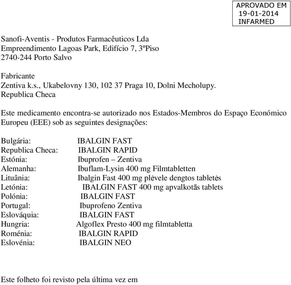 Lituânia: Letónia: Polónia: Portugal: Eslováquia: Hungria: Roménia: Eslovénia: IBALGIN FAST IBALGIN RAPID Ibuprofen Zentiva Ibuflam-Lysin 400 mg Filmtabletten Ibalgin Fast 400 mg plėvele