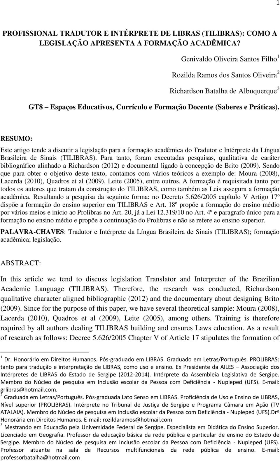 RESUMO: Este artigo tende a discutir a legislação para a formação acadêmica do Tradutor e Intérprete da Língua Brasileira de Sinais (TILIBRAS).