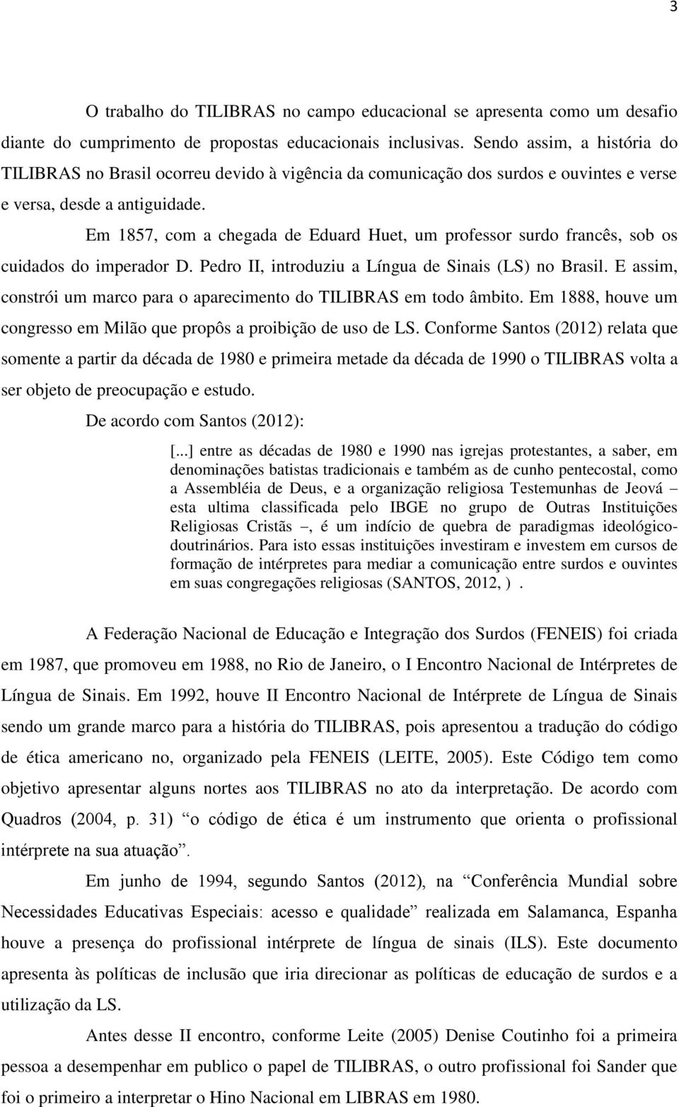 Em 1857, com a chegada de Eduard Huet, um professor surdo francês, sob os cuidados do imperador D. Pedro II, introduziu a Língua de Sinais (LS) no Brasil.