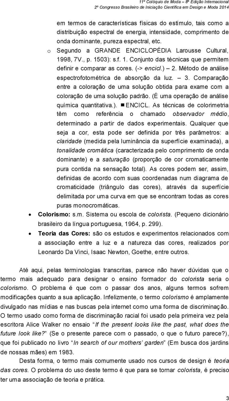 Método de análise espectrofotométrica de absorção da luz. 3. Comparação entre a coloração de uma solução obtida para exame com a coloração de uma solução padrão.