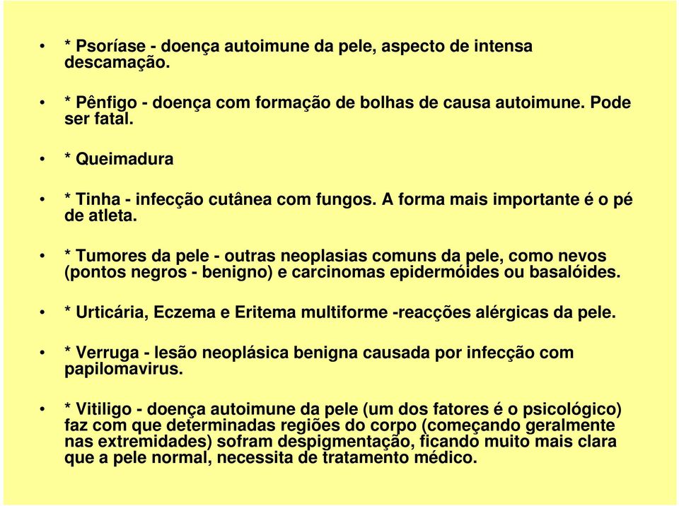 * Tumores da pele - outras neoplasias comuns da pele, como nevos (pontos negros - benigno) e carcinomas epidermóides ou basalóides.