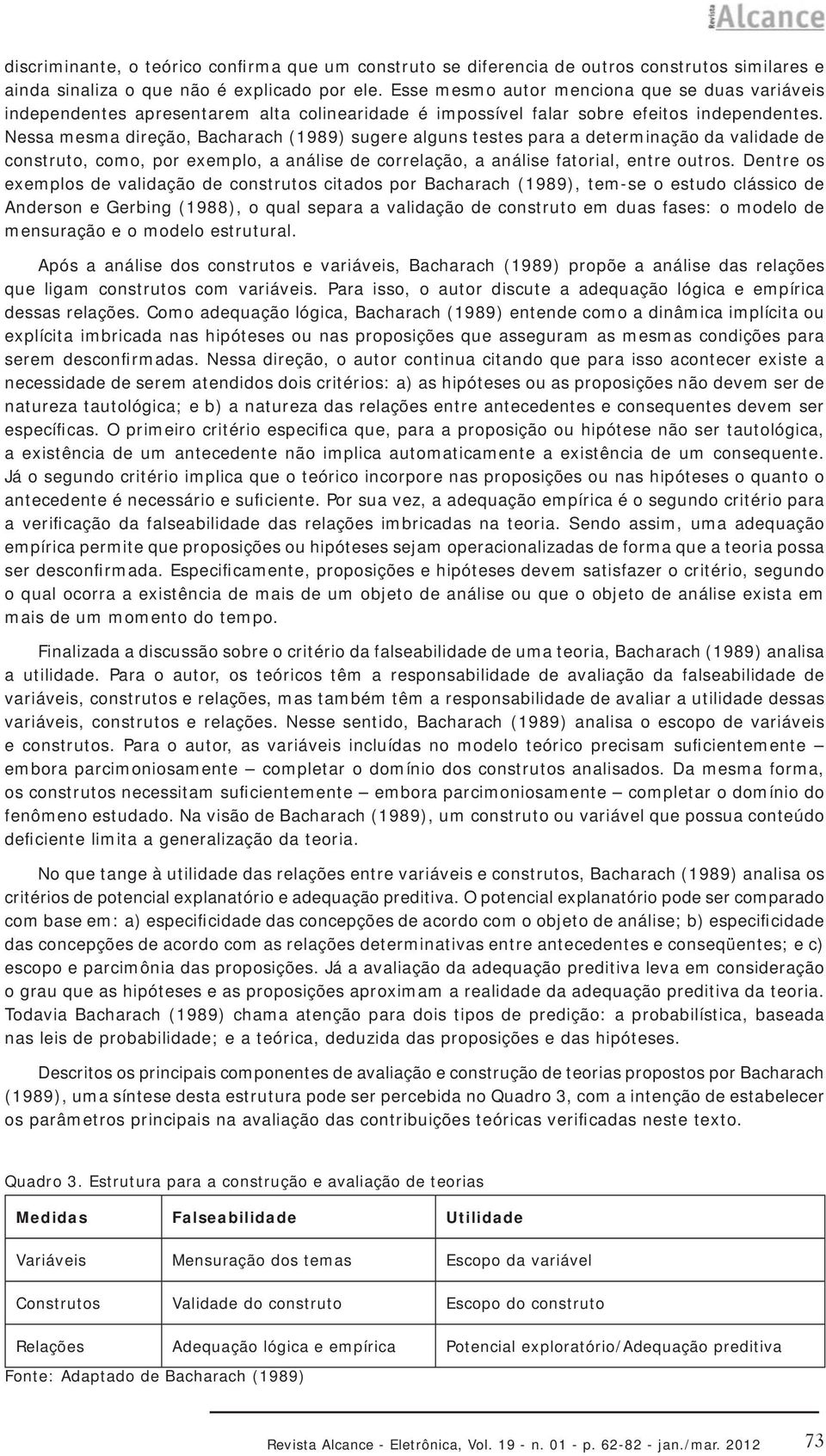 Nessa mesma direção, Bacharach (1989) sugere alguns testes para a determinação da validade de construto, como, por exemplo, a análise de correlação, a análise fatorial, entre outros.