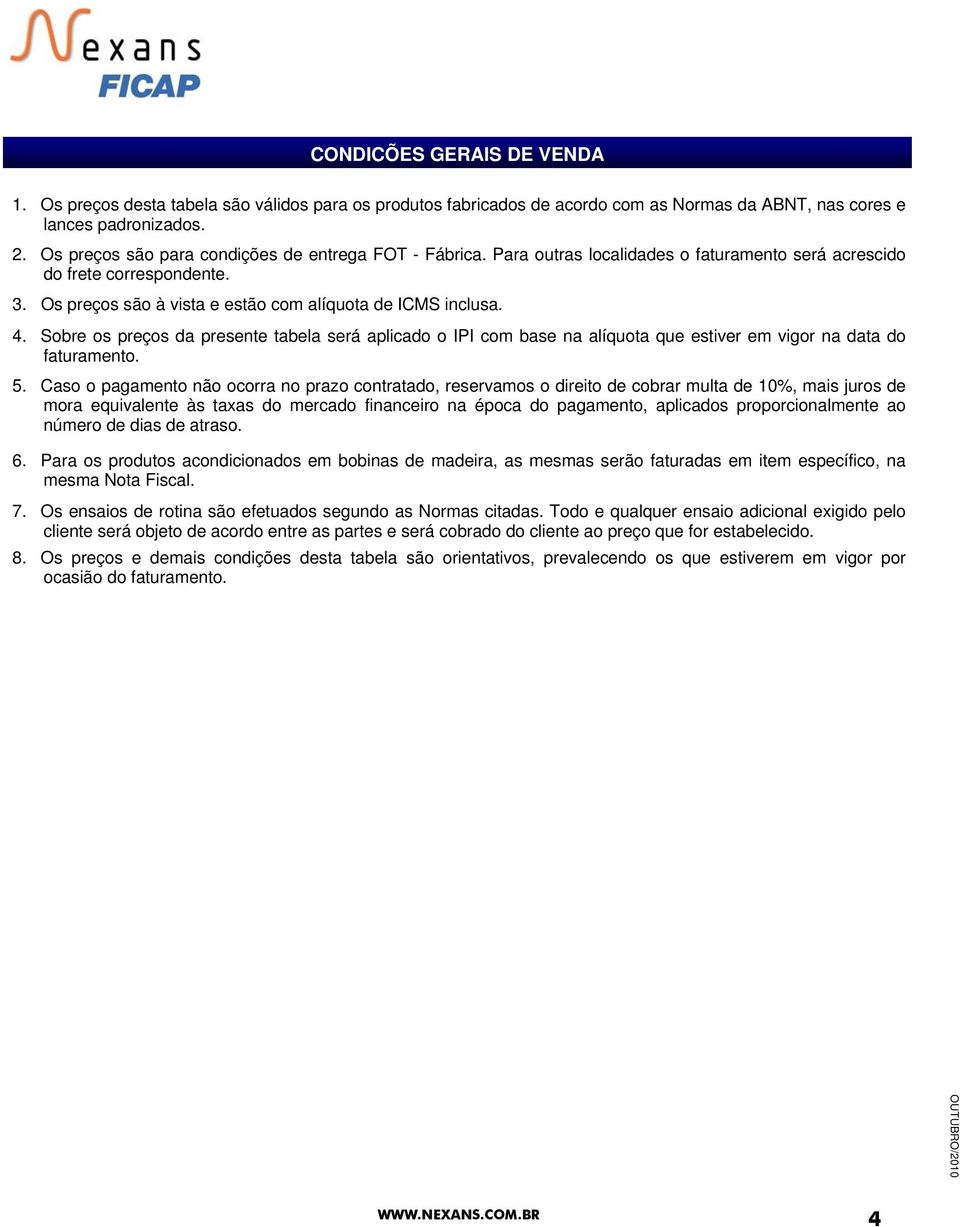 Sobre os preços da presente tabela será aplicado o IPI com base na alíquota que estiver em vigor na data do faturamento. 5.