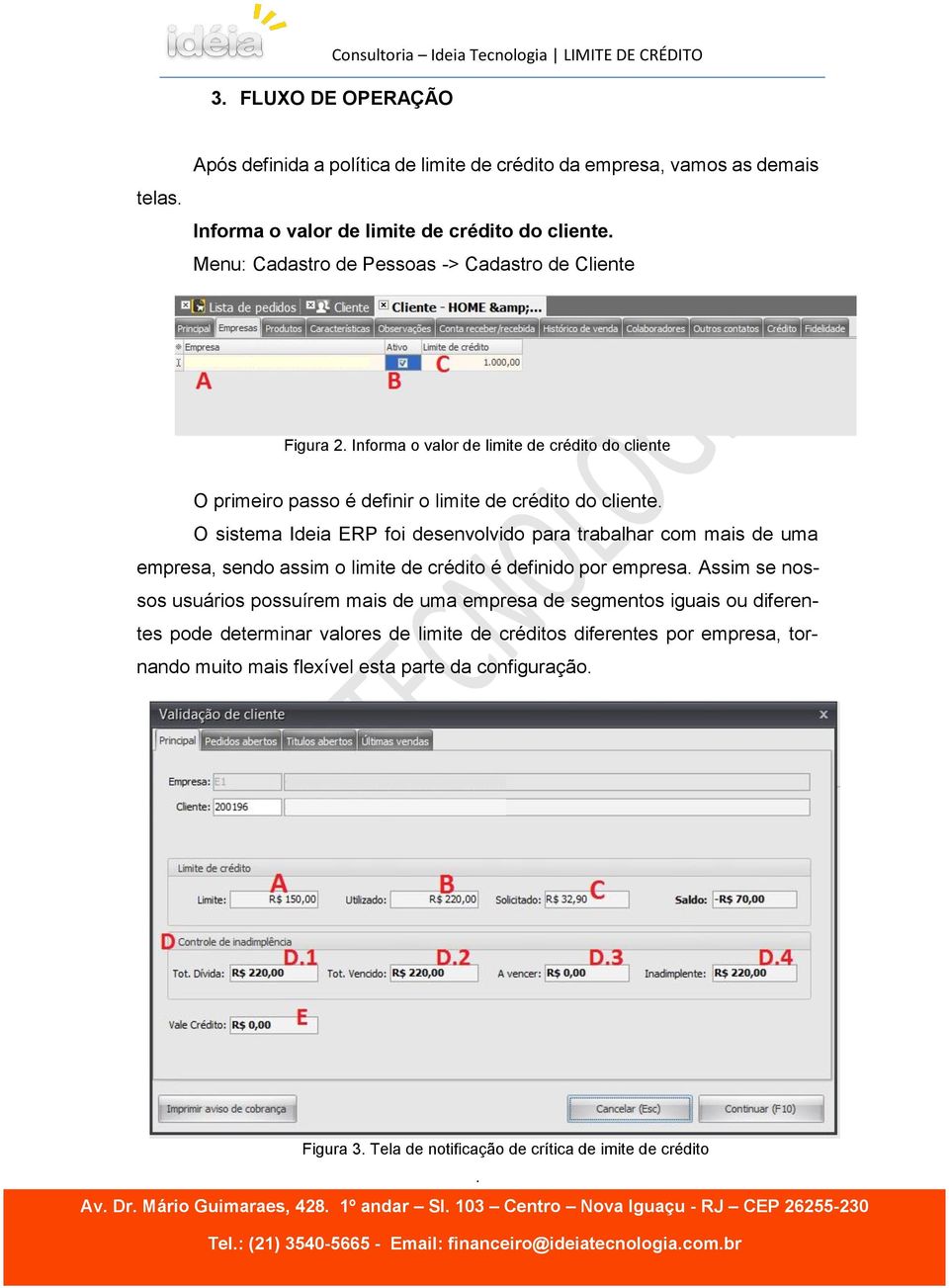 O sistema Ideia ERP foi desenvolvido para trabalhar com mais de uma empresa, sendo assim o limite de crédito é definido por empresa.