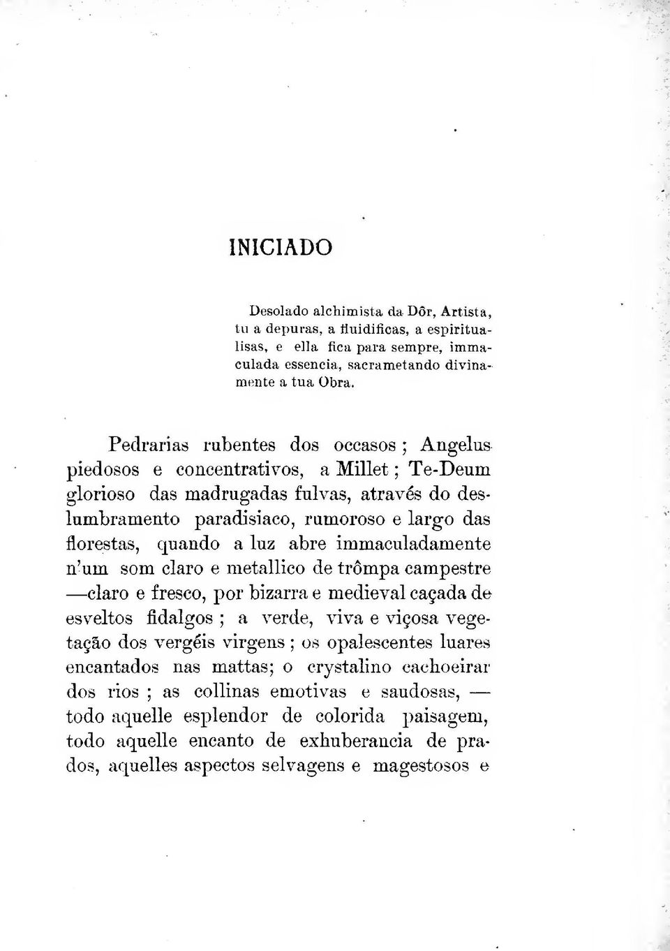 Obra. Pedrarias rubentes dos occasos ; Angelus piedosos e concentrativos, a Millet ; Te-Deum glorioso das madrugadas fulvas, através do deslumbramento paradisiaco, rumoroso e largo das florestas,