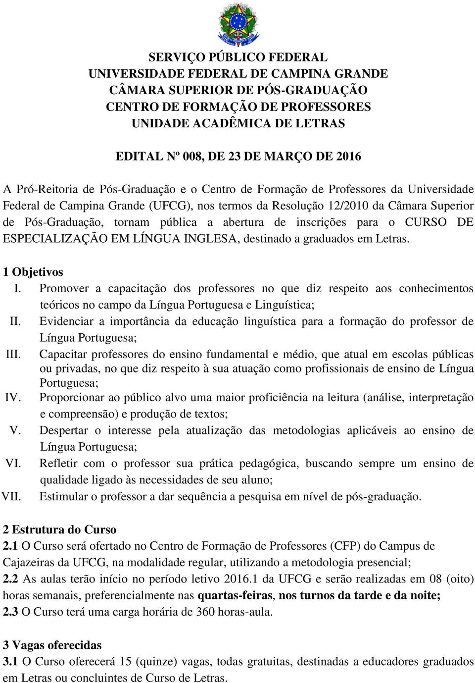 pública a abertura de inscrições para o CURSO DE ESPECIALIZAÇÃO EM LÍNGUA INGLESA, destinado a graduados em Letras. 1 Objetivos I.