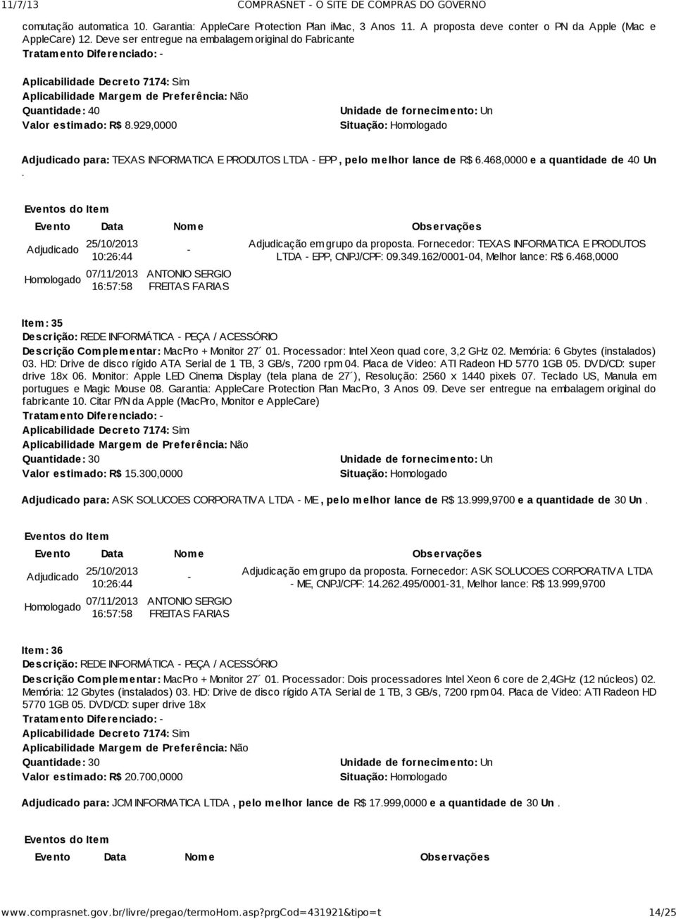 468,0000 e a quantidade de 40 Un. Adjudicação em grupo da proposta. Fornecedor: TEXAS INFORMATICA E PRODUTOS LTDA EPP, CNPJ/CPF: 09.349.162/000104, Melhor lance: R$ 6.