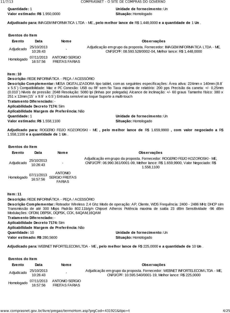 448,0000 Item: 10 Descrição Complementar: MESA DIGITALIZADORA tipo tablet, com as seguintes especificações: Área ativa: 224mm x 140mm (8.8 x 5.