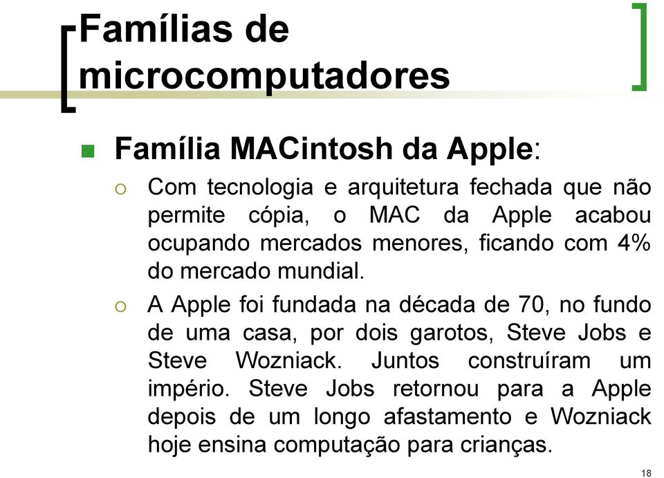 A Apple foi fundada na década de 70, no fundo de uma casa, por dois garotos, Steve Jobs e Steve Wozniack.