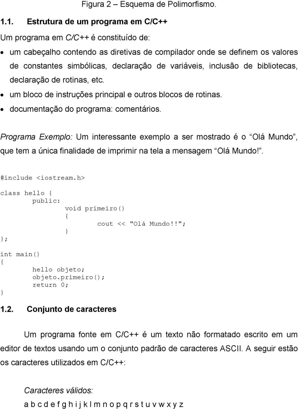 variáveis, inclusão de bibliotecas, declaração de rotinas, etc. um bloco de instruções principal e outros blocos de rotinas. documentação do programa: comentários.