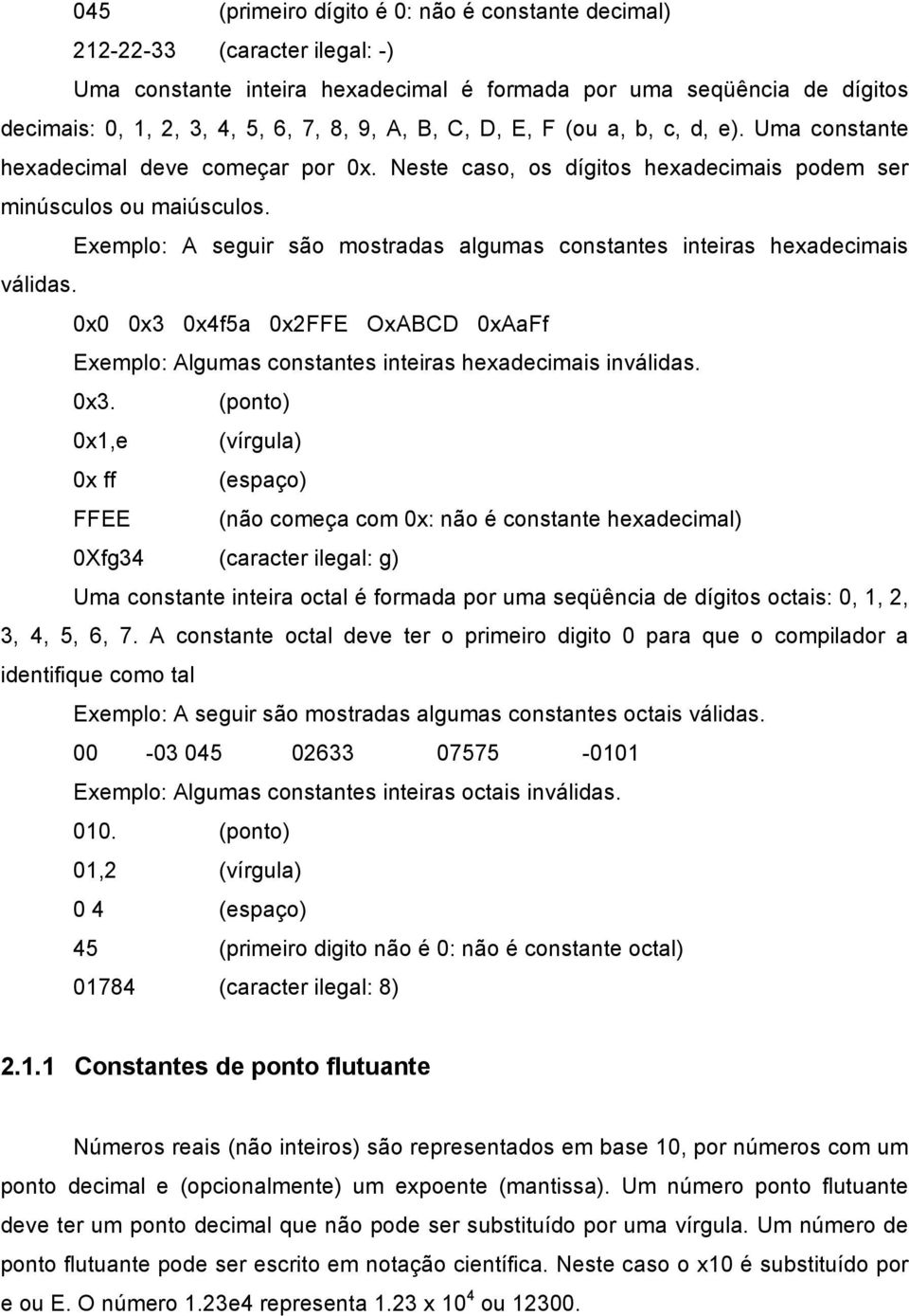 Exemplo: A seguir são mostradas algumas constantes inteiras hexadecimais válidas. 0x0 0x3 