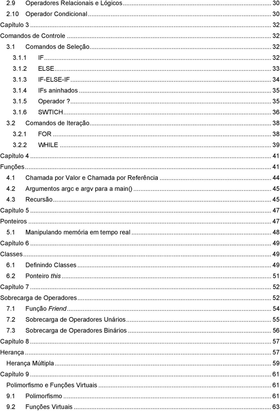 1 Chamada por Valor e Chamada por Referência... 44 4.2 Argumentos argc e argv para a main()... 45 4.3 Recursão... 45 Capítulo 5... 47 Ponteiros... 47 5.1 Manipulando memória em tempo real.