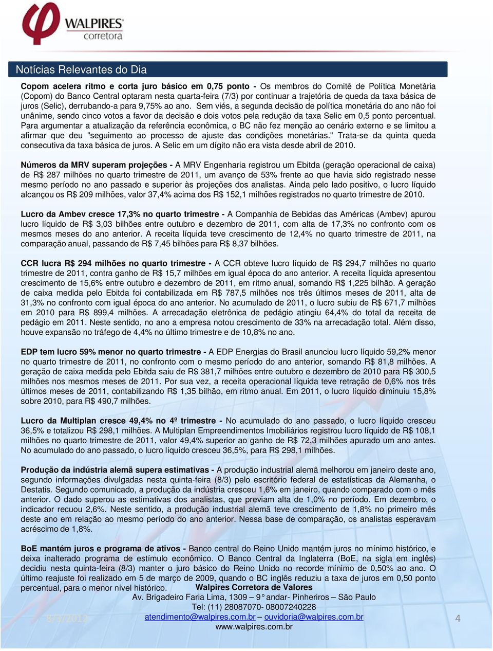 Sem viés, a segunda decisão de política monetária do ano não foi unânime, sendo cinco votos a favor da decisão e dois votos pela redução da taxa Selic em 0,5 ponto percentual.