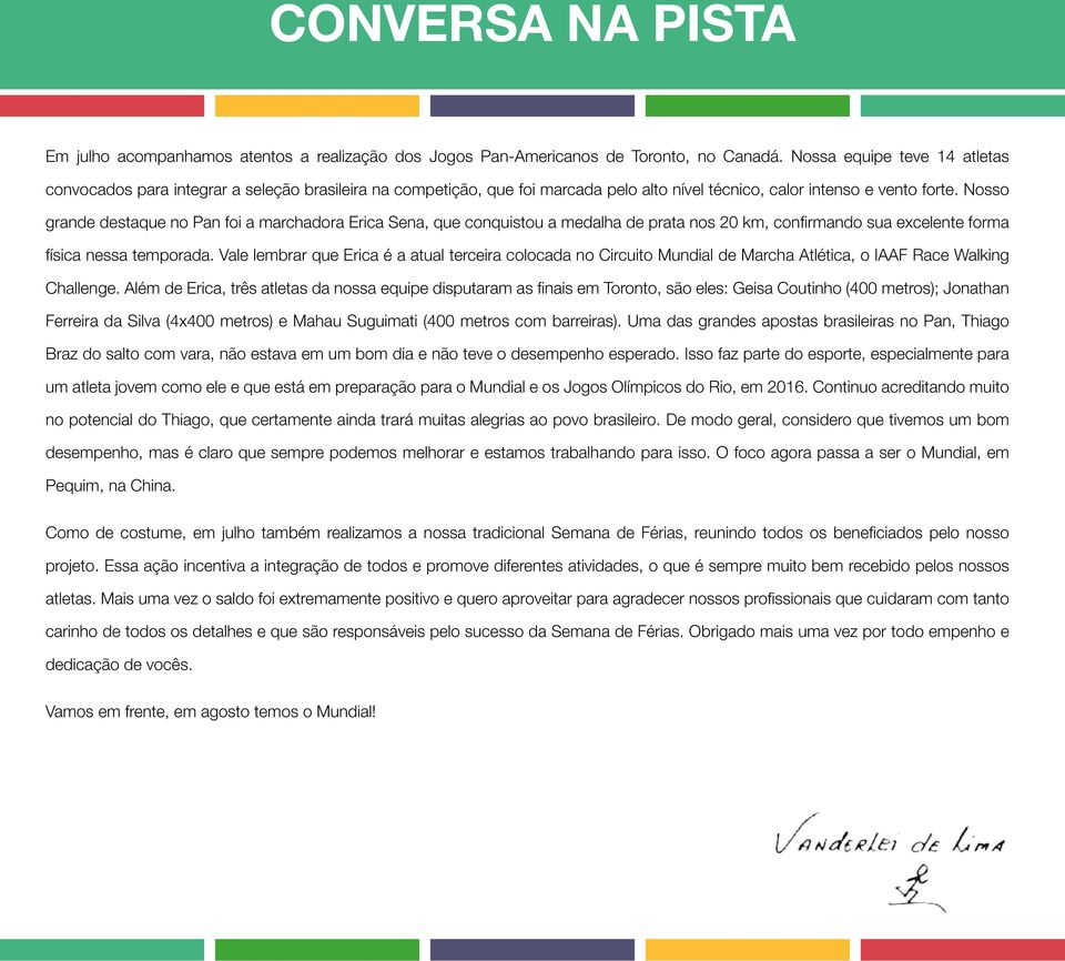 Nosso grande destaque no Pan foi a marchadora Erica Sena, que conquistou a medalha de prata nos 20 km, confirmando sua excelente forma física nessa temporada.