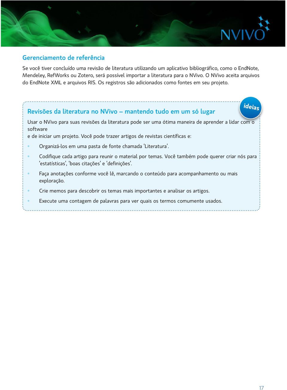 Revisões da literatura no NVivo mantendo tudo em um só lugar Usar o NVivo para suas revisões da literatura pode ser uma ótima maneira de aprender a lidar com o software e de iniciar um projeto.