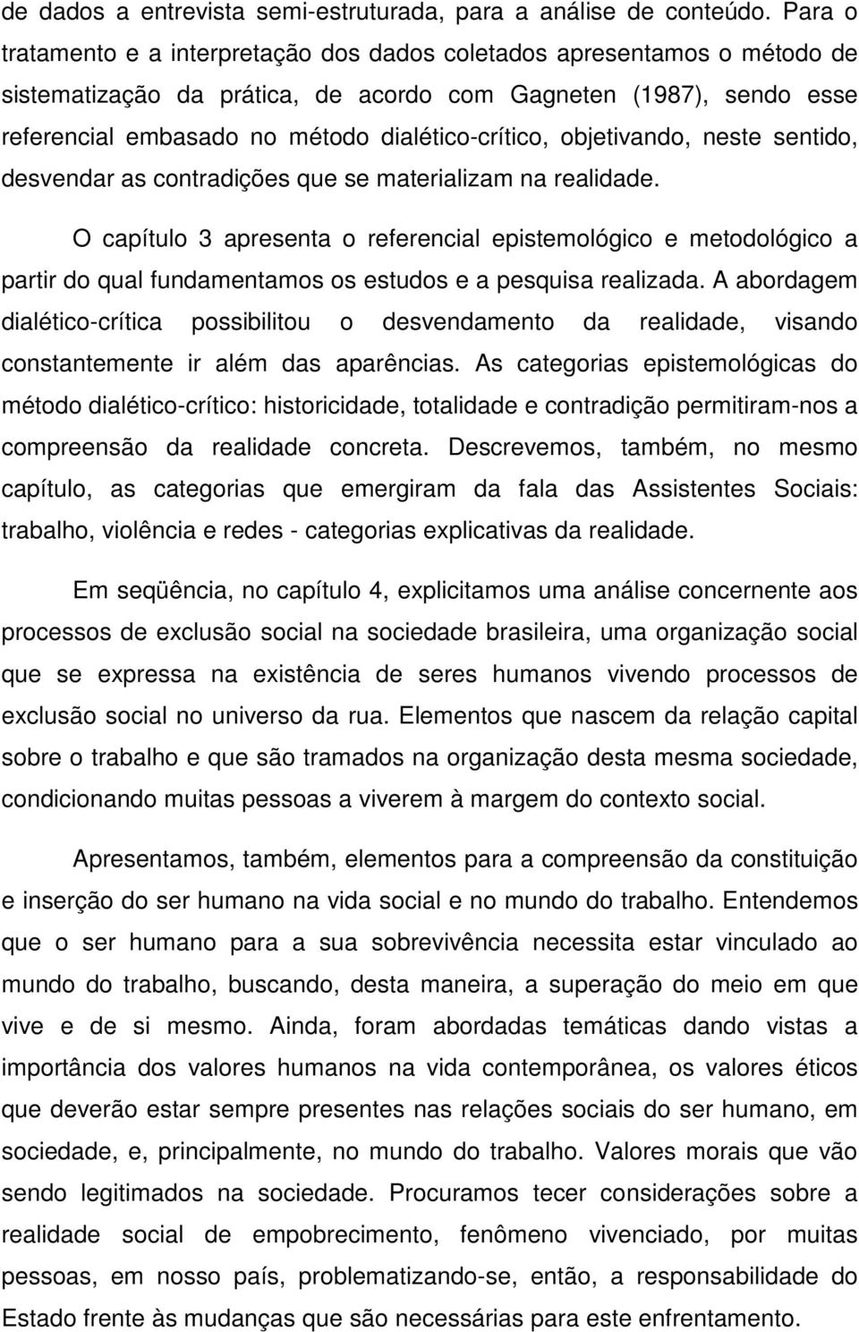 objetivando, neste sentido, desvendar as contradições que se materializam na realidade.