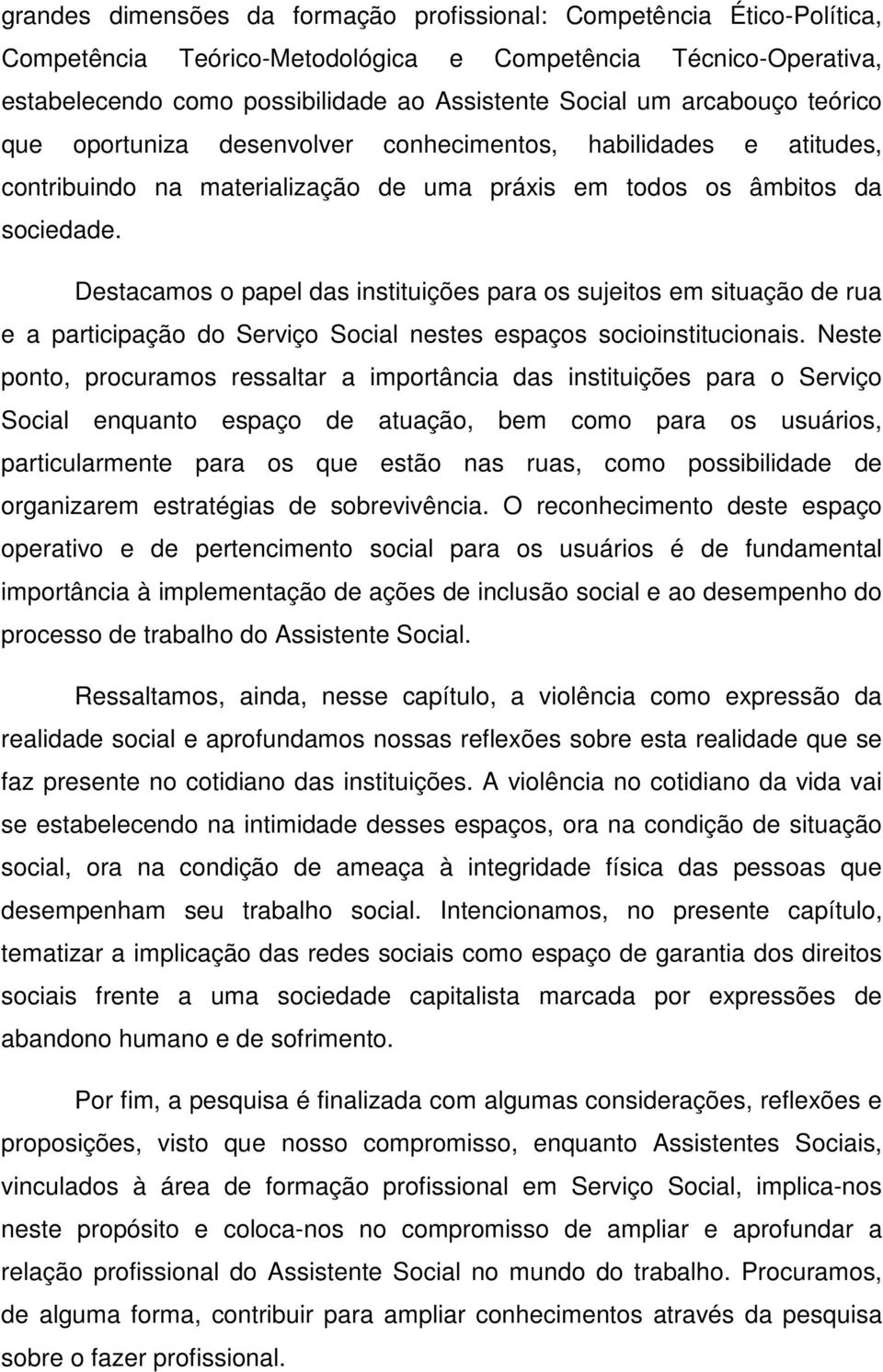 Destacamos o papel das instituições para os sujeitos em situação de rua e a participação do Serviço Social nestes espaços socioinstitucionais.