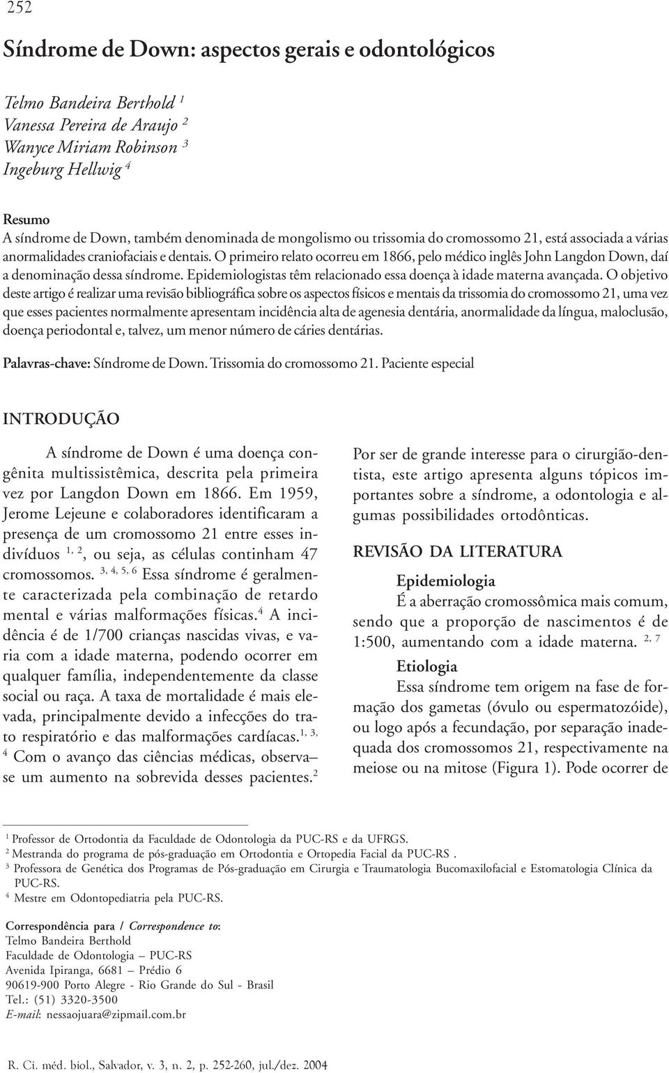 O primeiro relato ocorreu em 1866, pelo médico inglês John Langdon Down, daí a denominação dessa síndrome. Epidemiologistas têm relacionado essa doença à idade materna avançada.