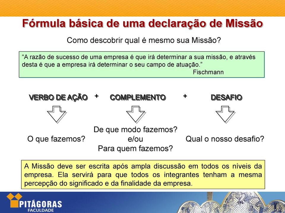 atuação. Fischmann VERBO DE AÇÃO + COMPLEMENTO + DESAFIO O que fazemos? De que modo fazemos? e/ou Para quem fazemos?