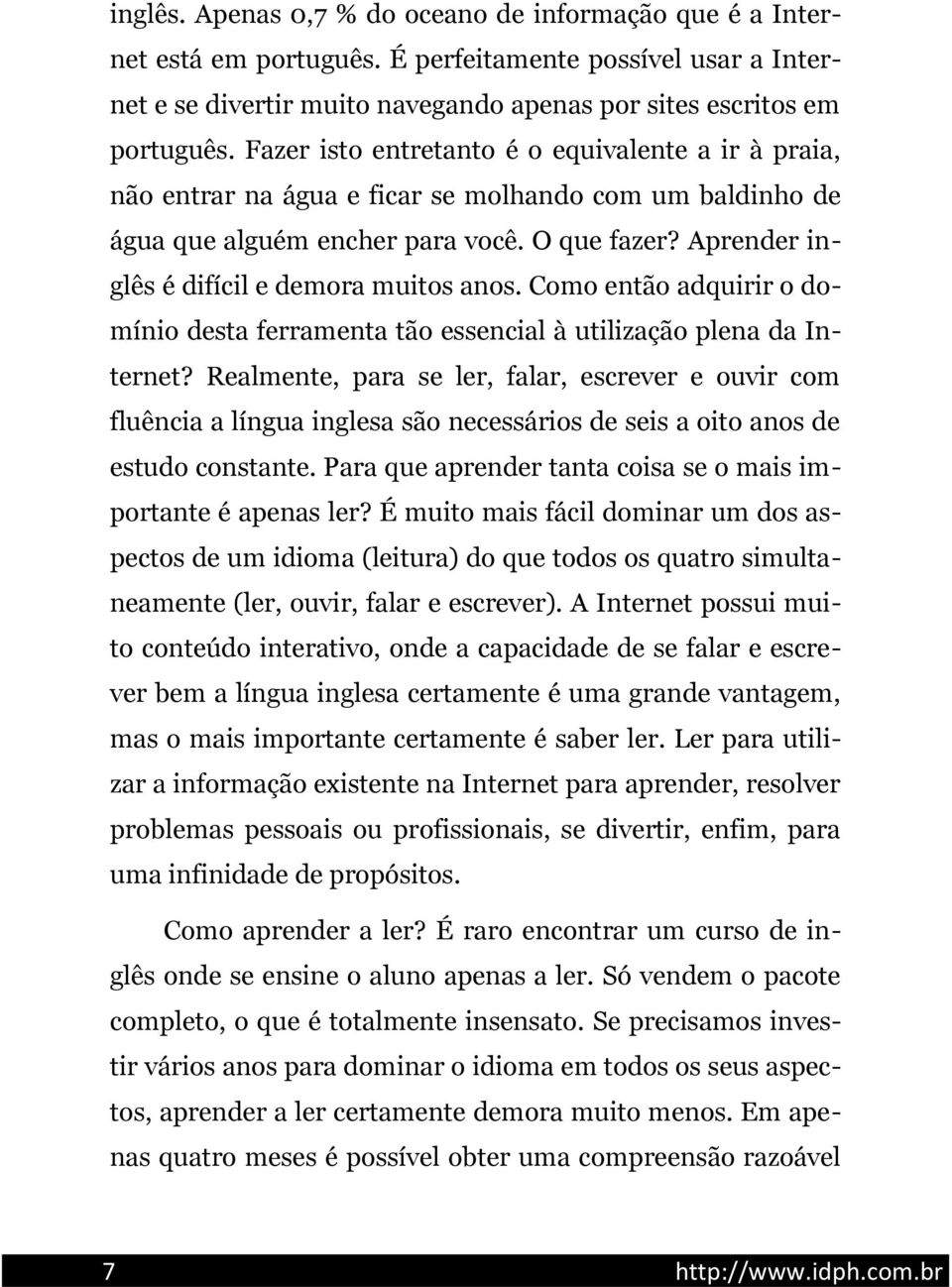 Aprender inglês é difícil e demora muitos anos. Como então adquirir o domínio desta ferramenta tão essencial à utilização plena da Internet?