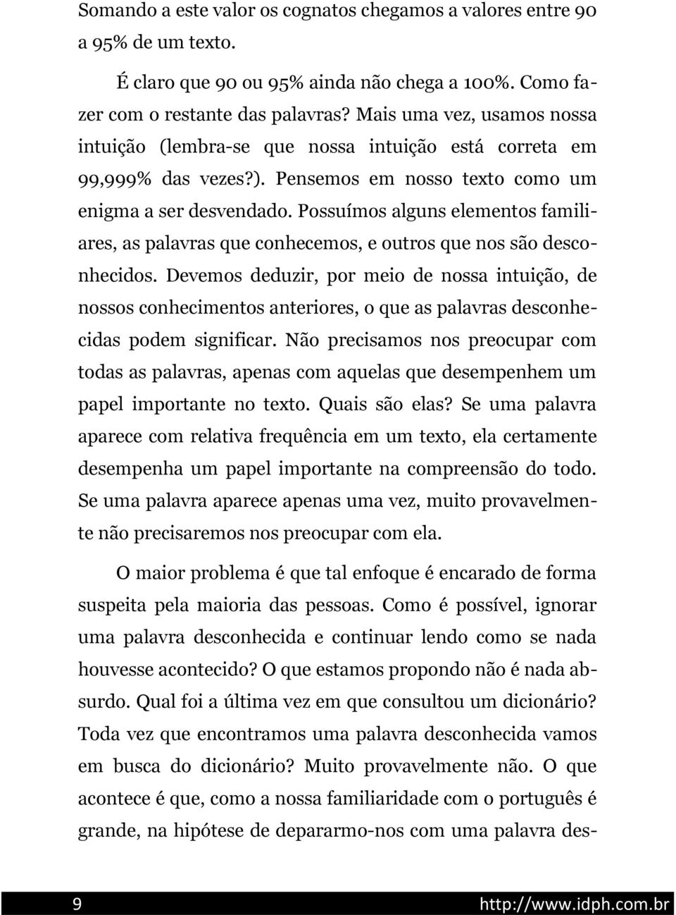 Possuímos alguns elementos familiares, as palavras que conhecemos, e outros que nos são desconhecidos.