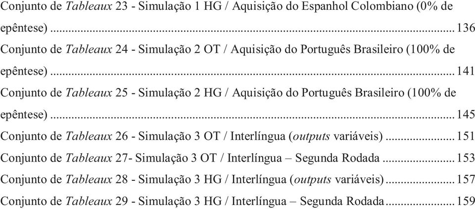 .. 141 Conjunto de Tableaux 25 - Simulação 2 HG / Aquisição do Português Brasileiro (1% de epêntese).