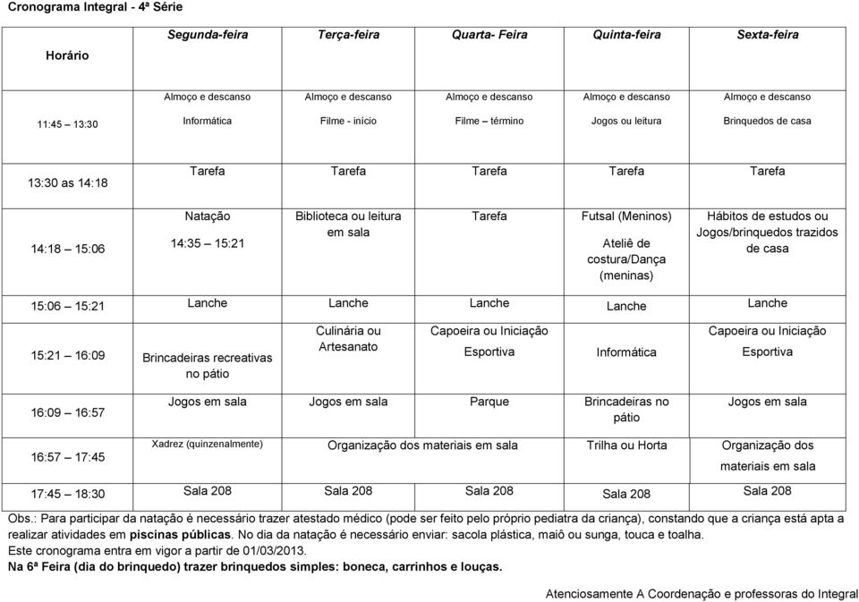 de estudos ou Jogos/brinquedos trazidos de casa 15:06 15:21 15:21 16:09 Brincadeiras recreativas no pátio Culinária ou Artesanato Capoeira ou Iniciação Esportiva Capoeira ou Iniciação Esportiva 16:09