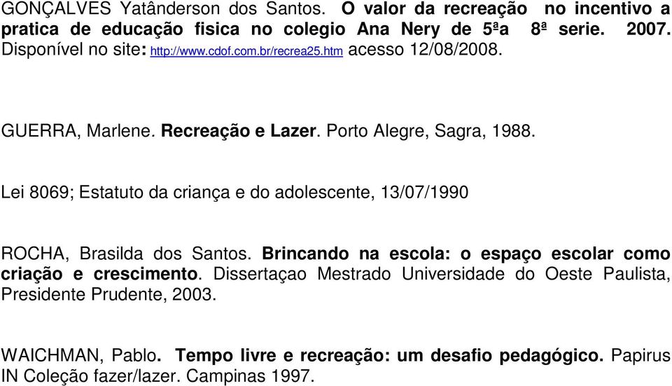 Lei 8069; Estatuto da criança e do adolescente, 13/07/1990 ROCHA, Brasilda dos Santos. Brincando na escola: o espaço escolar como criação e crescimento.