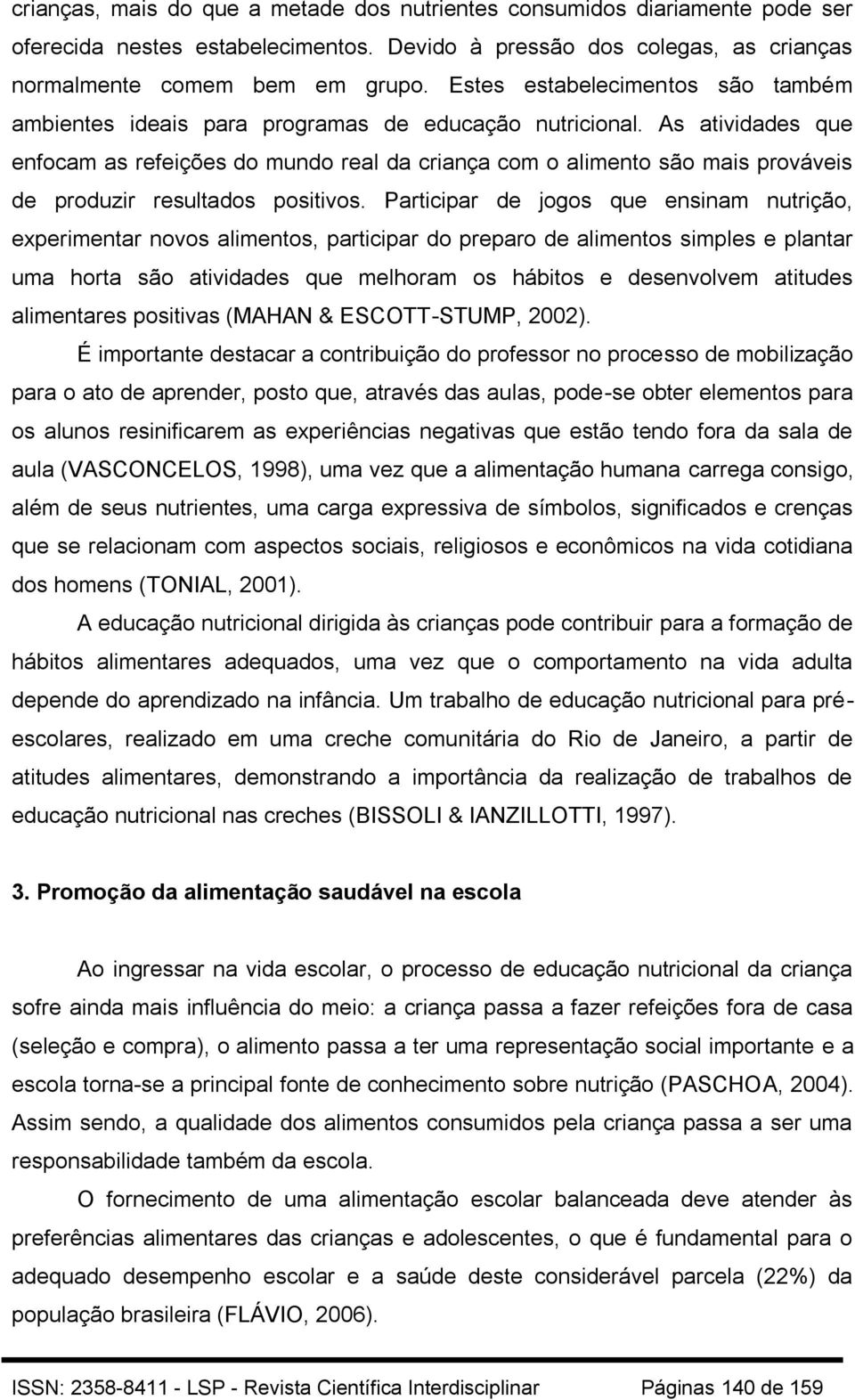 As atividades que enfocam as refeições do mundo real da criança com o alimento são mais prováveis de produzir resultados positivos.