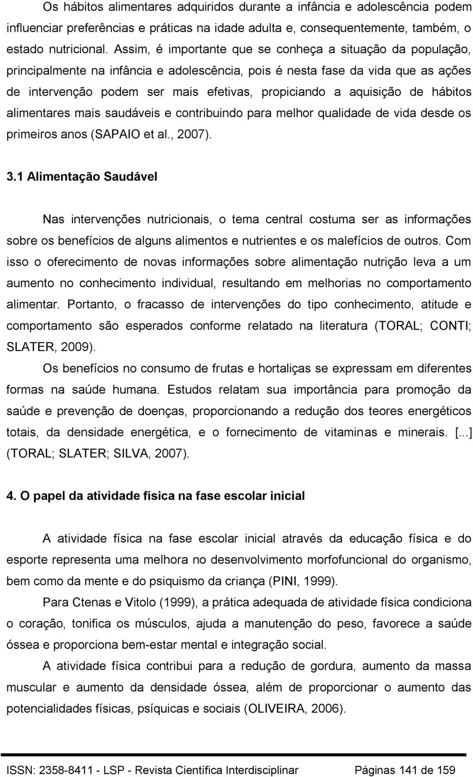 aquisição de hábitos alimentares mais saudáveis e contribuindo para melhor qualidade de vida desde os primeiros anos (SAPAIO et al., 2007). 3.