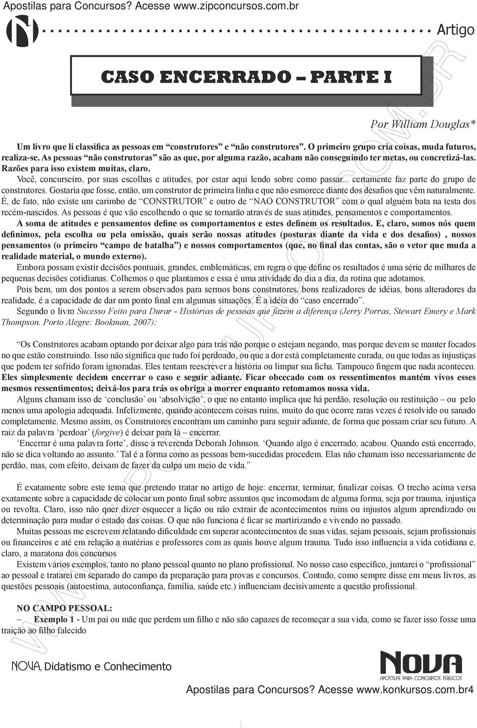 Você, concurseiro, por suas escolhas e atitudes, por estar aqui lendo sobre como passar... certamente faz parte do grupo de construtores.