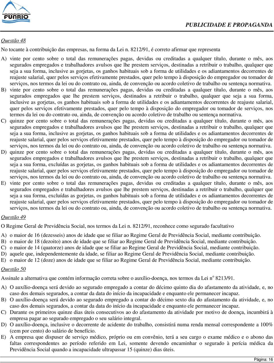 avulsos que lhe prestem serviços, destinadas a retribuir o trabalho, qualquer que seja a sua forma, inclusive as gorjetas, os ganhos habituais sob a forma de utilidades e os adiantamentos decorrentes