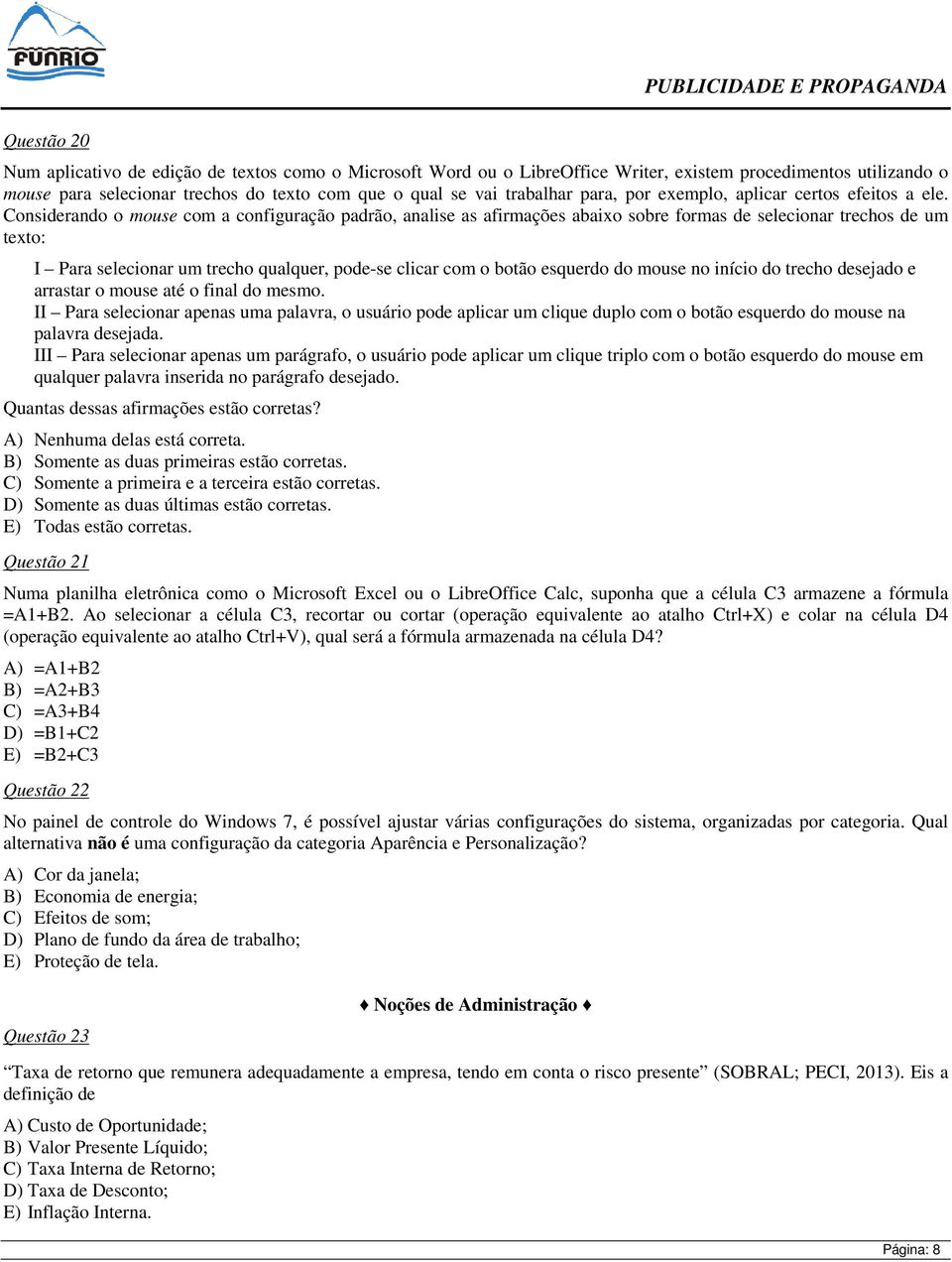 Considerando o mouse com a configuração padrão, analise as afirmações abaixo sobre formas de selecionar trechos de um texto: I Para selecionar um trecho qualquer, pode-se clicar com o botão esquerdo