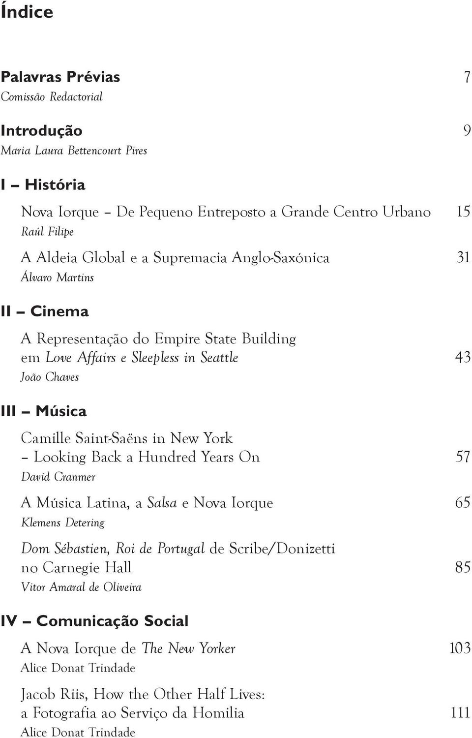 York Looking Back a Hundred Years On 57 David Cranmer A Música Latina, a Salsa e Nova Iorque 65 Klemens Detering Dom Sébastien, Roi de Portugal de Scribe/Donizetti no Carnegie Hall 85 Vitor