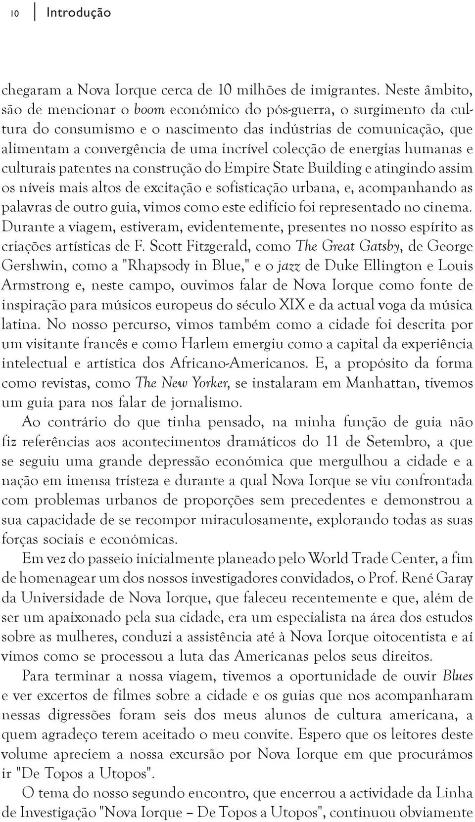 colecção de energias humanas e culturais patentes na construção do Empire State Building e atingindo assim os níveis mais altos de excitação e sofisticação urbana, e, acompanhando as palavras de