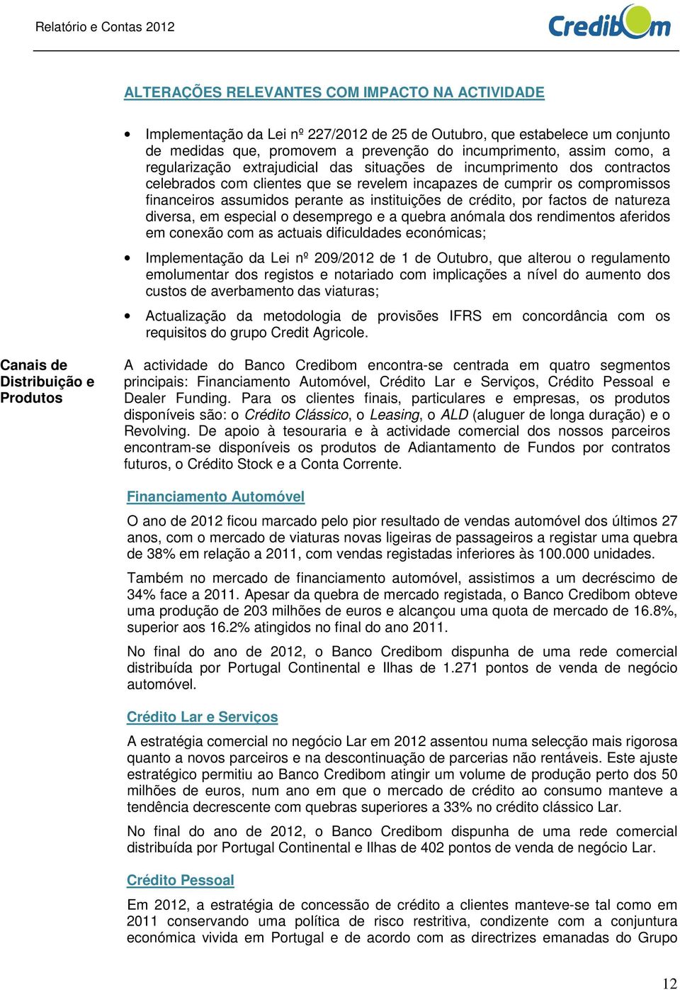 crédito, por factos de natureza diversa, em especial o desemprego e a quebra anómala dos rendimentos aferidos em conexão com as actuais dificuldades económicas; Implementação da Lei nº 209/2012 de 1