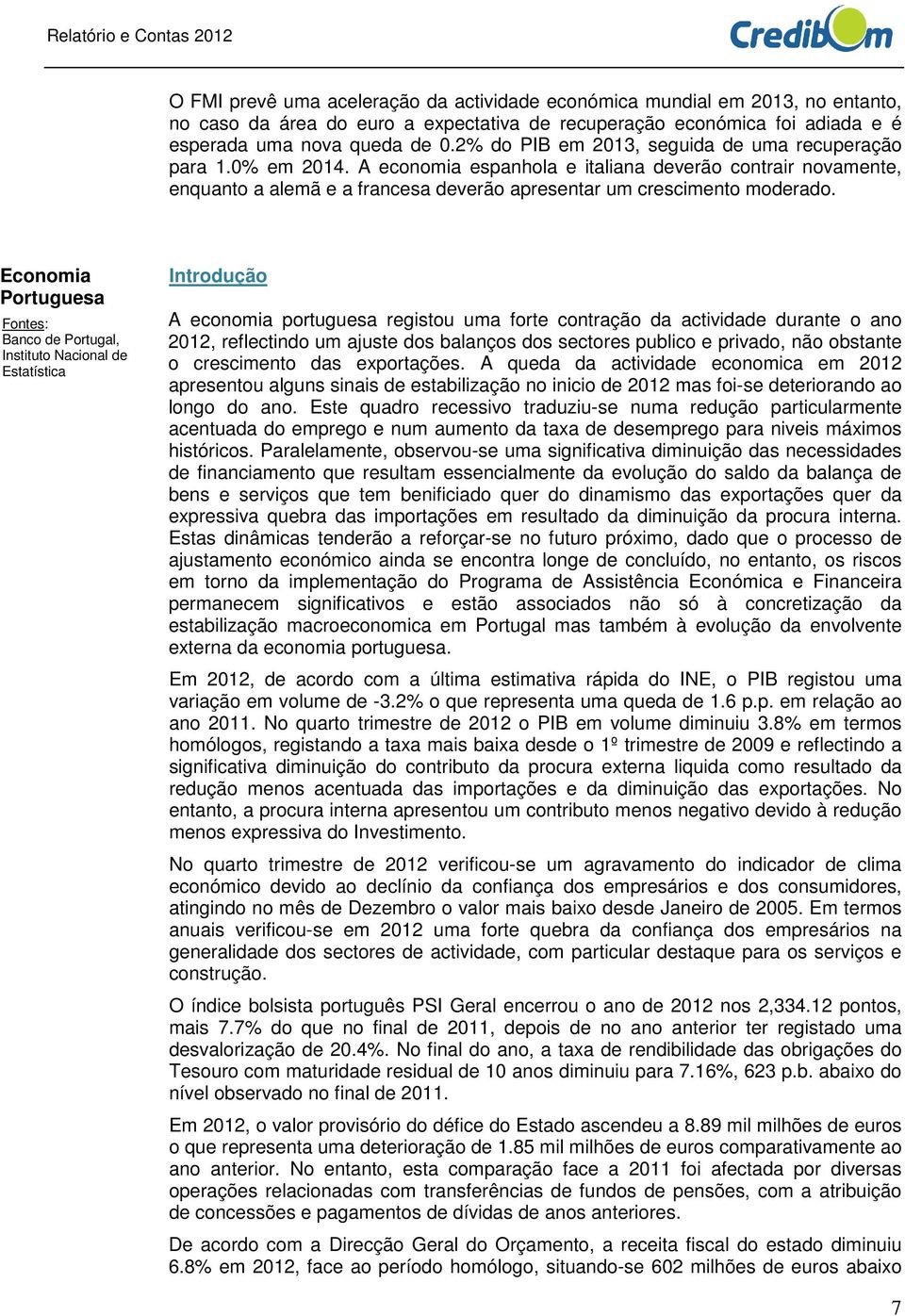 Economia Portuguesa Fontes: Banco de Portugal, Instituto Nacional de Estatística Introdução A economia portuguesa registou uma forte contração da actividade durante o ano 2012, reflectindo um ajuste