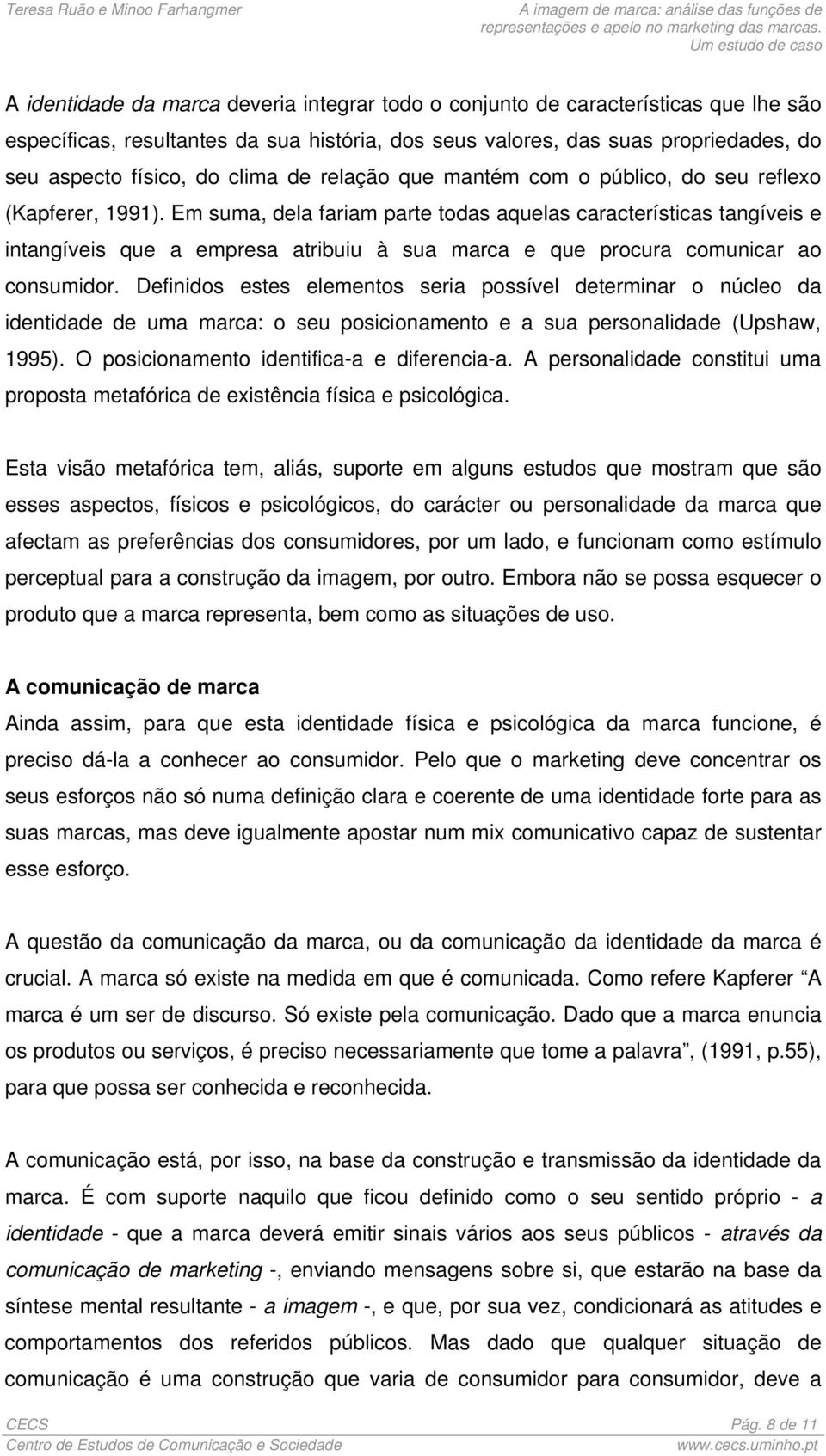 Em suma, dela fariam parte todas aquelas características tangíveis e intangíveis que a empresa atribuiu à sua marca e que procura comunicar ao consumidor.