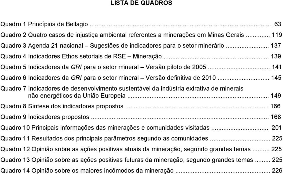 .. 139 Quadro 5 Indicadores da GRI para o setor mineral Versão piloto de 2005... 141 Quadro 6 Indicadores da GRI para o setor mineral Versão definitiva de 2010.