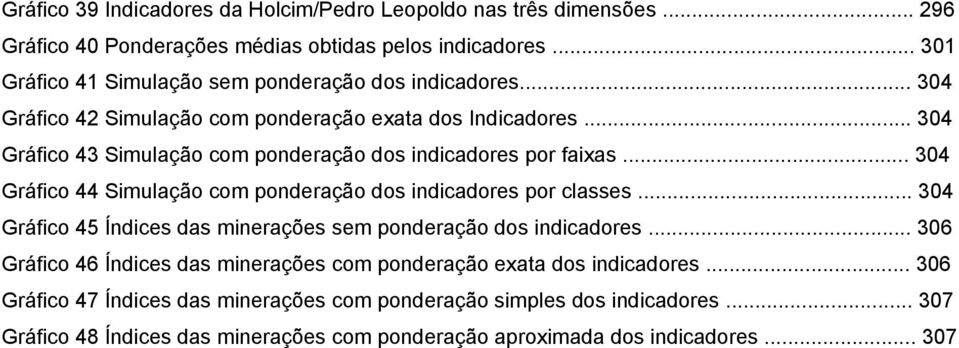 .. 304 Gráfico 43 Simulação com ponderação dos indicadores por faixas... 304 Gráfico 44 Simulação com ponderação dos indicadores por classes.