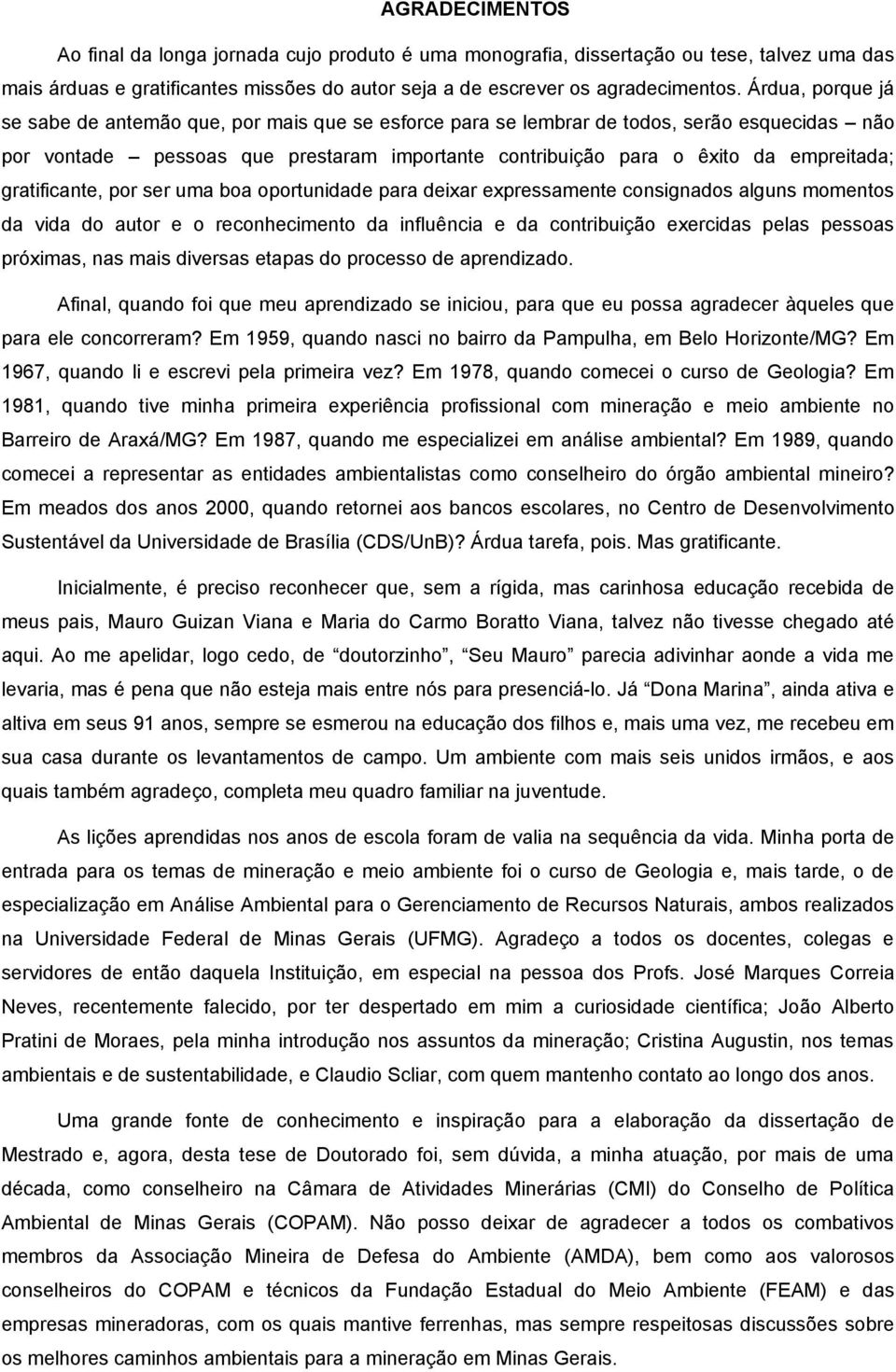 gratificante, por ser uma boa oportunidade para deixar expressamente consignados alguns momentos da vida do autor e o reconhecimento da influência e da contribuição exercidas pelas pessoas próximas,