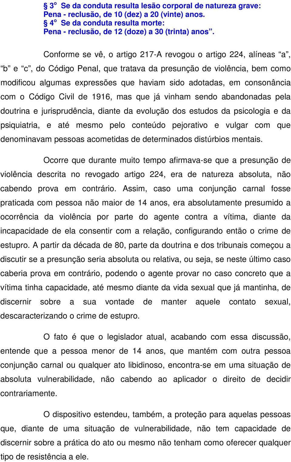 consonância com o Código Civil de 1916, mas que já vinham sendo abandonadas pela doutrina e jurisprudência, diante da evolução dos estudos da psicologia e da psiquiatria, e até mesmo pelo conteúdo