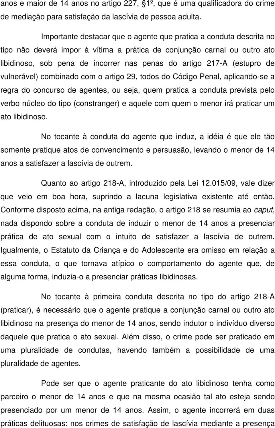 (estupro de vulnerável) combinado com o artigo 29, todos do Código Penal, aplicando-se a regra do concurso de agentes, ou seja, quem pratica a conduta prevista pelo verbo núcleo do tipo (constranger)