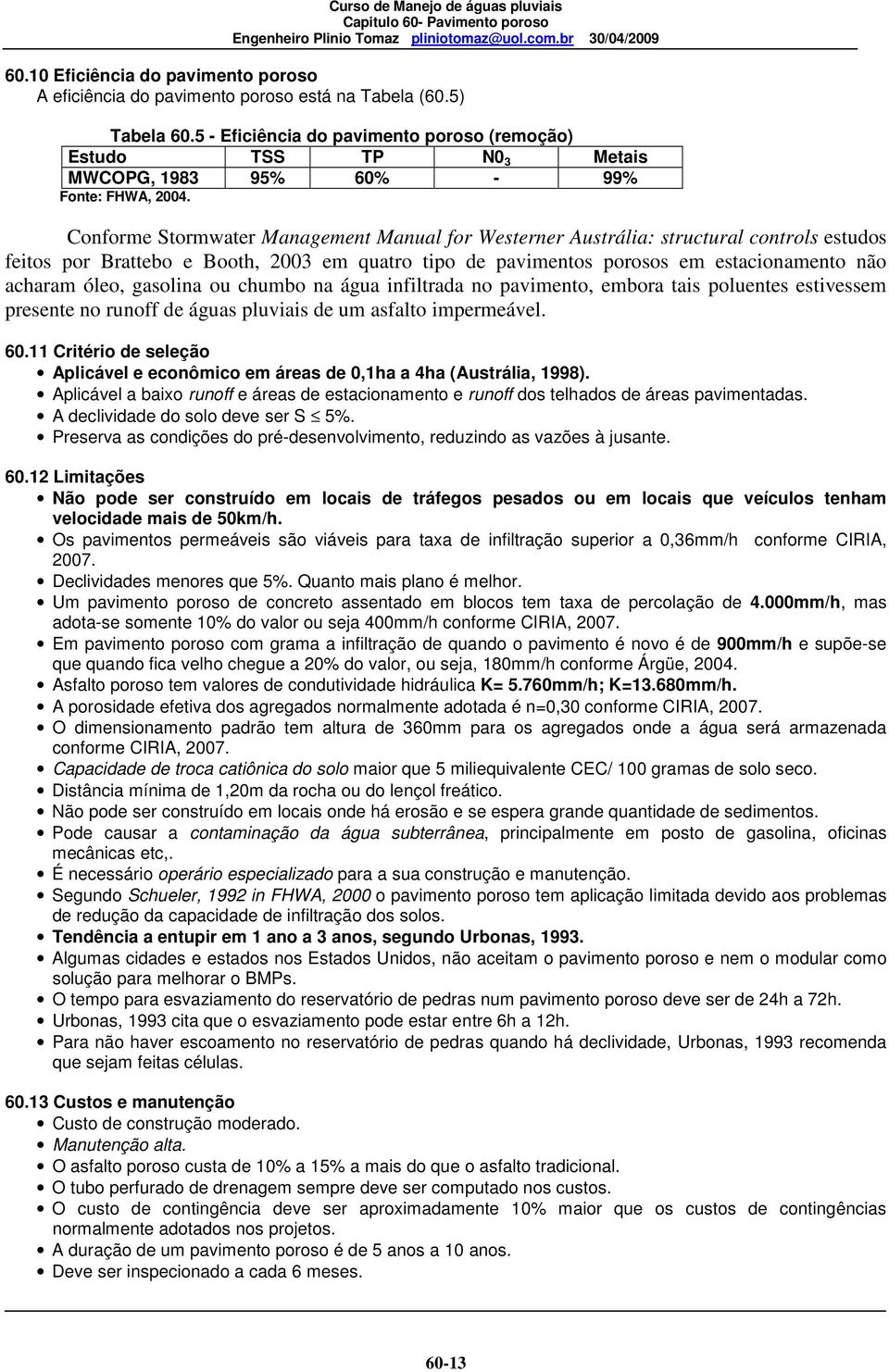 Conforme Stormwater Management Manual for Westerner Austrália: structural controls estudos feitos por Brattebo e Booth, 2003 em quatro tipo de pavimentos porosos em estacionamento não acharam óleo,