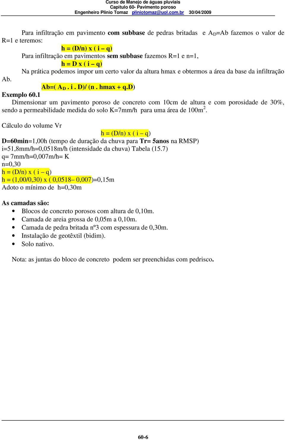 1 Dimensionar um pavimento poroso de concreto com 10cm de altura e com porosidade de 30%, sendo a permeabilidade medida do solo K=7mm/h para uma área de 100m 2.